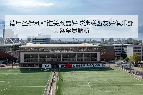德甲圣保利和谁关系最好球迷联盟友好俱乐部关系全景解析